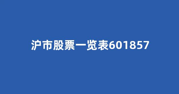 沪市股票一览表601857(沪市股票一览表及价格)_https://www.dongshengweixin.com_上交所_第1张