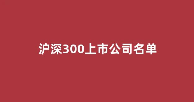 沪深300上市公司名单(沪深两市上市公司名单)_科创板_第1张_财经网 沪深300上市公司名单(沪深两市上市公司名单)_https://www.dongshengweixin.com_科创板_第1张
