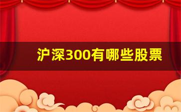 沪深300有哪些股票列表(沪深300里面有哪些优质股票)_https://www.luoxuangg888.com_北交所_第1张