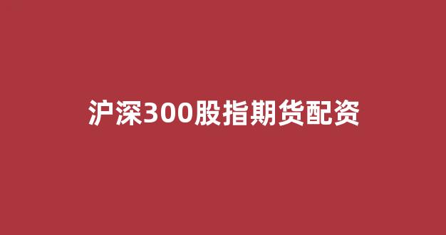 沪深300股指期货配资(沪深300股指期货案例)_设计报价_第1张_装修网 沪深300股指期货配资(沪深300股指期货案例)_https://www.jnskb.com_设计报价_第1张