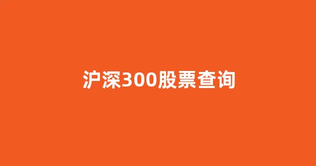 沪深300股票查询(沪深300 查询)_https://www.syklpowerbike.com_科创板_第1张