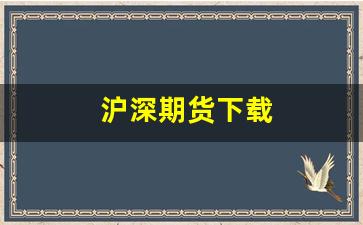沪深期货下载(沪深期货开户条件)_https://www.gfdzclz.com_深交所_第1张