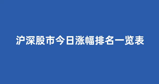 沪深股市今日涨幅排名一览表(沪深股市今日涨幅排名一览表)_https://www.gen-fastener.com_上期所_第1张