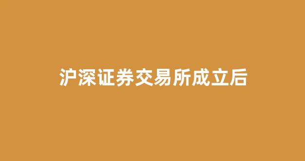 沪深证券交易所成立后(沪深证券交易所)_https://www.ljyuan-tech.com_上交所_第1张