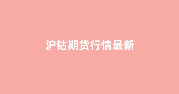 沪钴期货行情最新(沪钴期货行情最新走势图)_https://www.cangshenghg.com_创业板_第1张