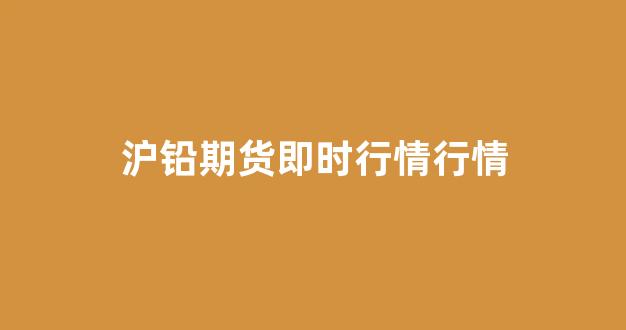 沪铅期货即时行情行情(沪铅期货走势)_https://www.wanyuyiyao.com_深交所_第1张
