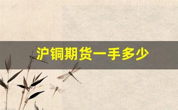 沪铜期货一手多少(沪锌期货最新行情)_https://www.xzdzcjn.com_创业板_第1张