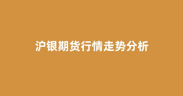 沪银期货行情走势分析(沪银期货行情实时行情)_https://www.cangshenghg.com_A股_第1张