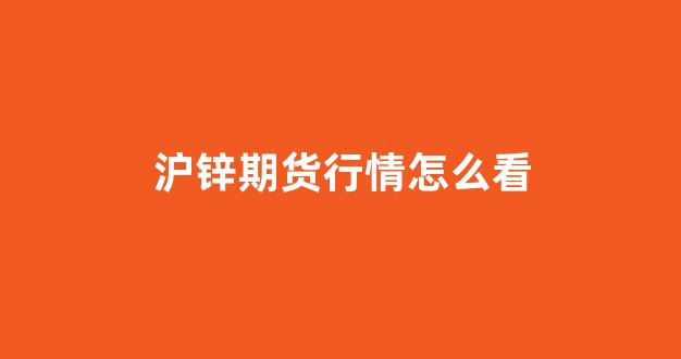 沪锌期货行情怎么看(沪锌期货行情分析)_https://www.rzcpcj.com_直通车_第1张