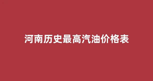 河南汽油价格最新调整最新消息_河南历史最高汽油价格表