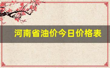 河南省油价今日24时下调-河南省油价今日价格表最新