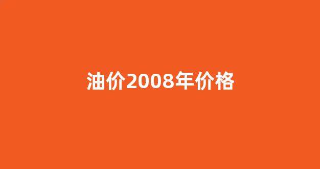 2008油价暴涨_油价2008年价格