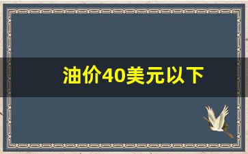 油价 40美元_油价40美元以下