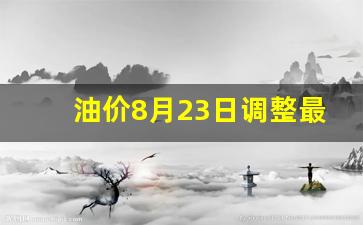 油价调整最新消息8月9号-油价8月23日
