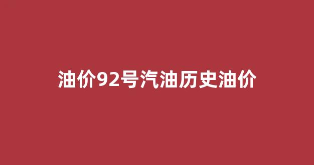 油价92号汽油历史油价_92油价历史记录