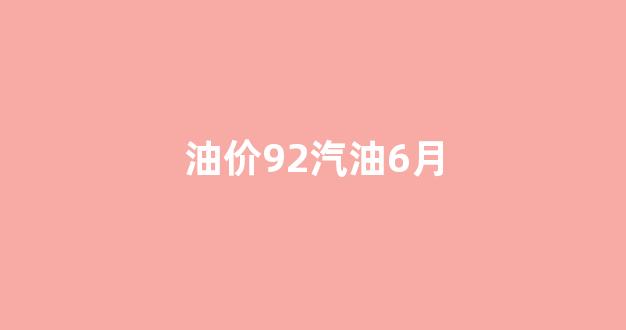 六月汽油价格_油价92汽油6月