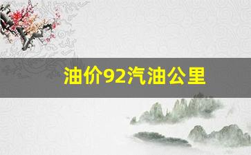 油价92汽油公里-92汽油每公里多少钱