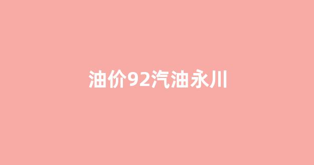 重庆永川油价_油价92汽油永川