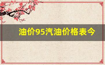 油价95汽油价格表今天多少啊-油价95汽油价格表今天多少啊北
