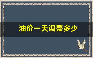 油价一天调整多少-油价调整是多少天一次
