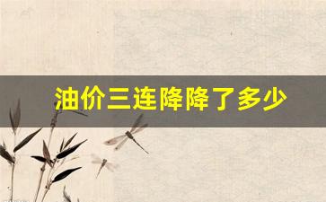 油价三连降降了多少-油价3.31会下调