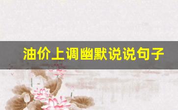 油价上调怎么发朋友圈-油价上调幽默说说句子