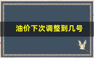 下次油价格调-油价下次调整到几号