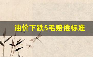 油价下跌5毛赔偿标准是多少-油价下跌5毛赔偿标准