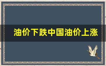 油价下跌中国油价上涨为什么了-中国油价为什么跌这么厉害