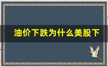 油价下跌为什么美股下跌-油价下跌为什么美股下跌呢