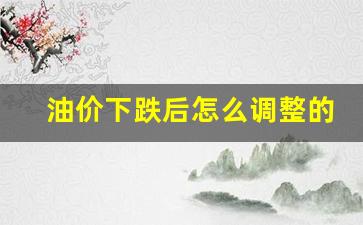 油价下跌意味着什么-油价下跌后怎么调整的