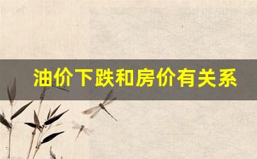 油价下跌和房价有关系吗-油价对房地产的影响