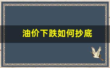 油价跌价-油价下跌如何抄底