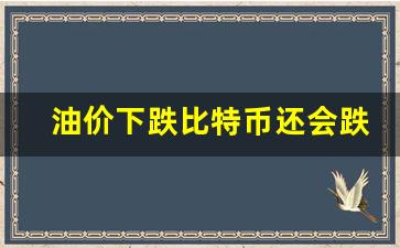 油价下跌会导致通货膨胀吗-油价下跌比特币还会跌吗
