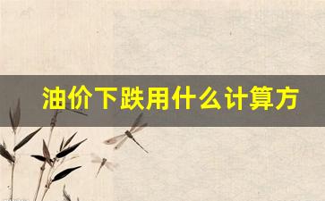 油价下调是什么意思-油价下跌用什么计算方法