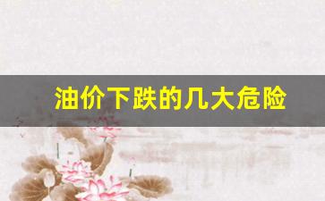 油价下跌的几大危险因素-油价下跌的几大危险
