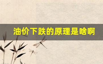 油价下跌的原理是啥啊-油价下跌什么会涨