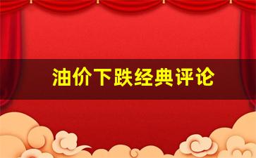 油价下跌经典评论-油价跌了对经济有什么影响