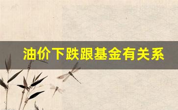 油价下跌跟基金有关系吗-油价下跌会影响股票吗