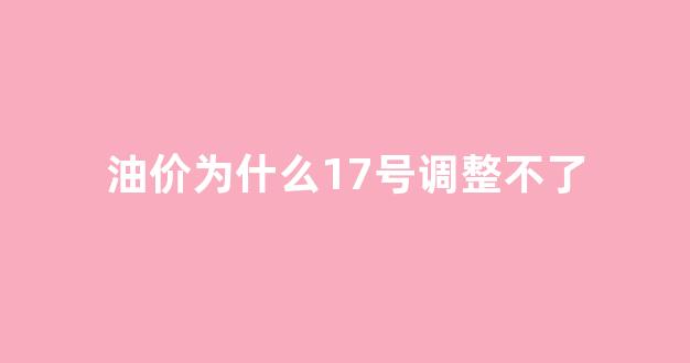 油价调整为什么是24时不是0时_油价为什么17号调整不了