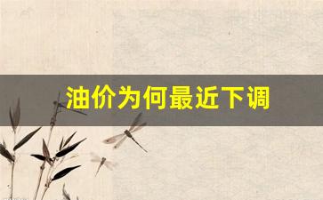 油价为什么下调了_油价为何最近下调