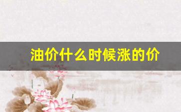 油价什么时候涨的价-油价什么时候涨价,涨多少?