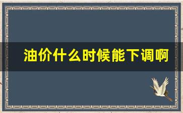 油价什么时候能下调啊最新-油价什么时候能下调啊最新价格
