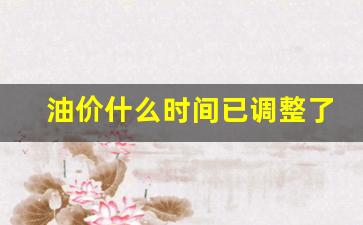 油价格什么时候调整-油价什么时间已调整了