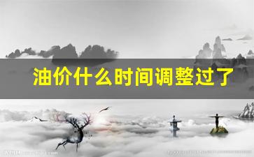 油价什么时间调整过了-油价何时再调整