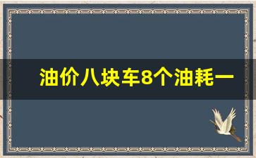 油价八块车8个油耗一公里多少钱-8个油一公里贵吗