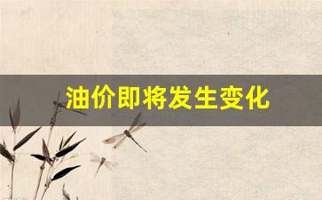油价要变!就在今天!-油价即将发生变化