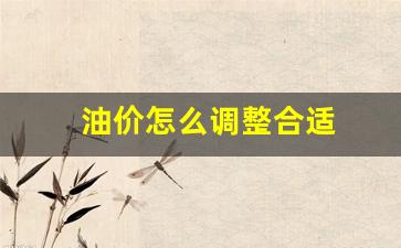 油价怎么调整合适-油价调整方式