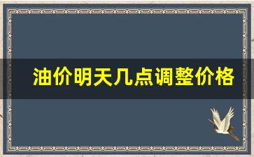 油价明天几点调整价格-明天油价上涨