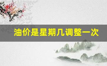 油价哪一天调整-油价是星期几调整一次
